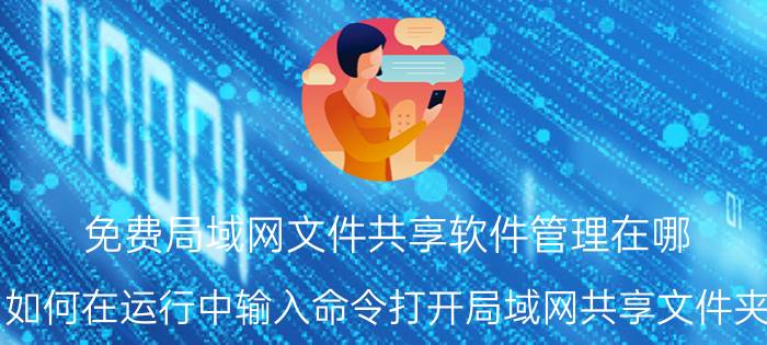 免费局域网文件共享软件管理在哪 如何在运行中输入命令打开局域网共享文件夹？